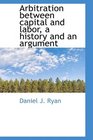 Arbitration between capital and labor a history and an argument