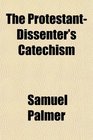 The ProtestantDissenter's Catechism