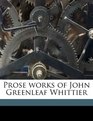 Prose works of John Greenleaf Whittier