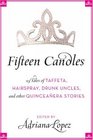 Fifteen Candles 15 Tales of Taffeta Hairspray Drunk Uncles and other Quinceanera Stories