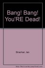 Bang Bang You'RE Dead