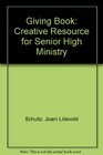 The Giving Book Creative Resources for Senior High Ministry