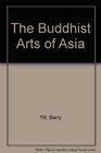 The Buddhist Arts of Asia