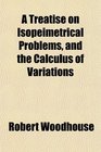A Treatise on Isopeimetrical Problems and the Calculus of Variations