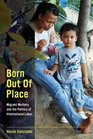 Born Out of Place Migrant Mothers and the Politics of International Labor