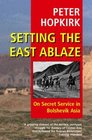 Setting the East Ablaze  On Secret Service in Bolshevik Asia