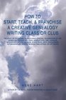 How to Start Teach  Franchise a Creative Genealogy Writing Class or Club The Craft of Producing Salable Living Legacies Celebrations of Life Genealogy  Events Reunion Publications or Gift Books