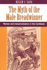 The Myth Of The Male Breadwinner Women And Industrialization In The Caribbean