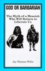 God or Barbarian The Myth of a Messiah Who Will Return to Liberate Us