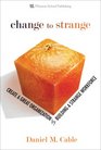 Change to Strange Create a Great Organization by Building a Strange Workforce