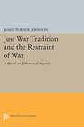 Just War Tradition and the Restraint of War A Moral and Historical Inquiry