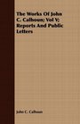 The Works Of John C Calhoun Vol V Reports And Public Letters