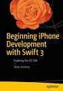 Beginning iPhone Development with Swift 3 Exploring the iOS SDK