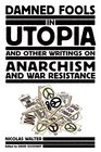 Damned Fools in Utopia And Other Writings on Anarchism and War Resistance