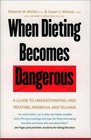 When Dieting Becomes Dangerous A Guide to Understanding and Treating Anorexia and Bulimia