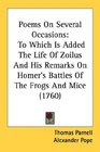 Poems On Several Occasions To Which Is Added The Life Of Zoilus And His Remarks On Homer's Battles Of The Frogs And Mice