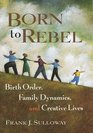 Born to Rebel  Birth Order Family Dynamics and Creative Lives