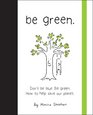 Be Green Don't Be Blue Be Green How to Help Save Our Planet