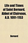 Life and Times of Saint Bernard Abbot of Clairvaux AD 10911153