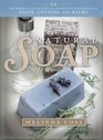 Natural Soap Techniques and Recipes for Beautiful Handcrafted Soaps Lotions and Balms