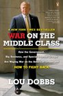 War on the Middle Class How the Government Big Business and Special Interest Groups Are Waging War onthe American Dream and How to Fight Back