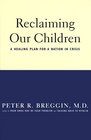 Reclaiming Our Children The Healing Solution for a Nation in Crisis