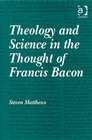 THEOLOGY AND SCIENCE IN THE THOUGHT OF FRANCIS BACON
