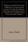Heinous and Grievous Offences Crime and Justice in the Jacobean Hundred of Edmonton