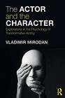 The Actor and the Character Explorations in the Psychology of Transformative Acting