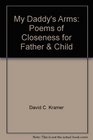 My Daddy's Arms Poems of Closeness for Father  Child