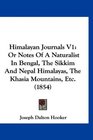 Himalayan Journals V1 Or Notes Of A Naturalist In Bengal The Sikkim And Nepal Himalayas The Khasia Mountains Etc