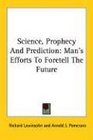 Science Prophecy And Prediction Man's Efforts To Foretell The Future