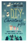 DIY Christmas Gifts Create Simple DIY Gifts That Wow Friends And Family