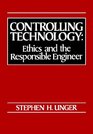 Controlling Technology Ethics and the Responsible Engineer