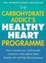 The Carbohydrate Addict's Healthy Heart Programme How to Break Your CarboInsulin Connection and Reduce Heart Disease Risk and High Blood Pressure