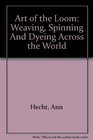 Art of the Loom Weaving Spinning And Dyeing Across the World