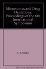 Microsomes and Drug Oxidations Proceedings of the 6th International Symposium