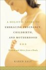 A Holistic Guide to Embracing Pregnancy, Childbirth, and Motherhood