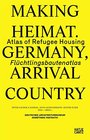 Making Heimat Germany Arrival Country Atlas of Refugee Housing