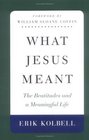 What Jesus Meant The Beatitudes and a Meaningful Life