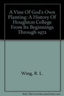 A Vine Of God's Own Planting A History Of Houghton College From Its Beginnings Through 1972