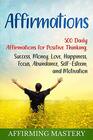 Affirmations: 500 Daily Affirmations for Positive Thinking, Success, Money, Love, Happiness, Focus, Abundance, Self-Esteem, and Motivation