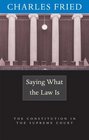 Saying What the Law Is  The Constitution in the Supreme Court