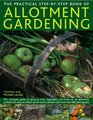 The Practical StepByStep Book of Allotment Gardening The complete guide to growing fruit vegetables and herbs on an allotment packed with easytofollow  photographs