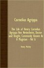 Cornelius Agrippa  The Life Of Henry Cornelius Agrippa Von Nettesheim Doctor And Knight Commonly Known As A Magician  Vol II