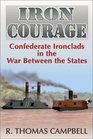 Iron Courage Confederate Ironclads in the War Between the States