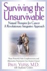 Surviving the Unsurvivable Natural Therapies for Cancer a Revolutionary Integrative Approach