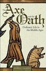 The Axe and the Oath Ordinary Life in the Middle Ages