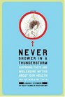 Never Shower in a Thunderstorm: Surprising Facts and Misleading Myths About Our Health and the World We Live In