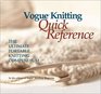 Vogue Knitting Quick Reference The Ultimate Portable Knitting Compendium